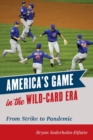 Image for America&#39;s game in the wild-card era  : from strike to pandemic