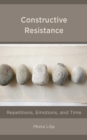 Image for Constructive resistance: repetitions, emotions, and time