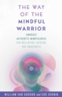Image for The way of the mindful warrior  : embrace authentic mindfulness for wellbeing, wisdom, and awareness