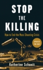Image for Stop the killing  : how to end the mass shooting crisis