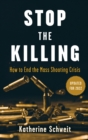Image for Stop the killing: how to end the mass shooting crisis