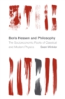 Image for Boris Hessen and philosophy  : the socioeconomic roots of classical and modern physics