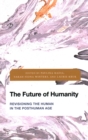 Image for The future of humanity  : revisioning the human in the posthuman age