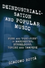 Image for Deindustrialisation and popular music  : punk and &#39;post-punk&#39; in Manchester, Dèusseldorf, Torino and Tampere