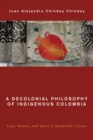 Image for A Decolonial Philosophy of Indigenous Colombia : Time, Beauty, and Spirit in Kamentsa Culture