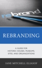Image for Rebranding: A Guide for Historic Houses, Museums, Sites, and Organizations