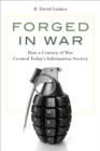 Image for Forged in war  : how a century of war created today&#39;s information society