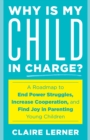 Image for Why is my child in charge?: a roadmap to end power struggles, increase cooperation, and find joy in parenting young children