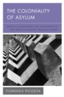 Image for The coloniality of asylum  : mobility, autonomy and solidarity in the wake of Europe&#39;s refugee crisis