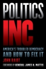 Image for Politics Inc  : America&#39;s troubled democracy and how to fix it