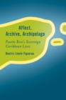 Image for Affect, archive, archipelago  : Puerto Rico&#39;s sovereign Caribbean lives