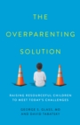 Image for The overparenting solution  : raising resourceful children to meet today&#39;s challenges