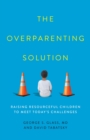 Image for The Overparenting Solution: Raising Resourceful Children to Meet Today&#39;s Challenges