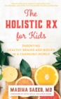 Image for The holistic Rx for kids  : parenting healthy brains and bodies in a changing world