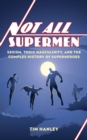Image for Not all supermen  : sexism, toxic masculinity, and the complex history of superheroes