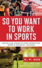 Image for So you want to work in sports  : advice and insights from respected sports industry leaders