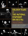 Image for Golden years of the National Symphony Orchestra  : stories and photographs of musicians and maestros