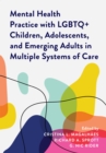 Image for Mental Health Practice with LGBTQ+ Children, Adolescents, and Emerging Adults in Multiple Systems of Care