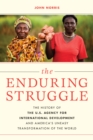 Image for The enduring struggle  : the history of the U.S. Agency for International Development and America&#39;s uneasy transformation of the world