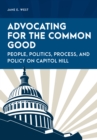 Image for Advocating for the common good  : people, politics, process, and policy on Capitol Hill
