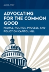 Image for Advocating for the Common Good: People, Politics, Process, and Policy on Capitol Hill
