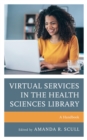 Image for Virtual services in the health sciences library: a handbook