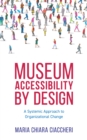 Image for Museum accessibility by design  : a systemic approach to organizational change