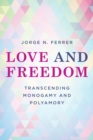 Image for Love and freedom  : transcending monogamy and polyamory