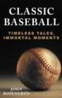 Image for Classic baseball: timeless tales, immortal moments
