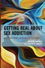 Image for Getting real about sex addiction  : a psychodynamic approach to treatment