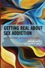 Image for Getting real about sex addiction: a psychodynamic approach to treatment