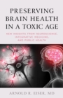 Image for Preserving brain health in a toxic age  : new insights from neuroscience, integrative medicine, and public health