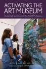 Image for Activating the art museum  : designing experiences for the health professions