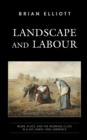 Image for Landscape and labour  : work, place, and the working class in Eliot, Hardy, and Lawrence