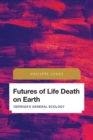 Image for Futures of life death on earth  : Derrida&#39;s general ecology