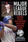 Image for Major league rebels  : baseball battles over workers&#39; rights and American empire