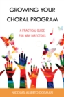 Image for Growing Your Choral Program : A Practical Guide for New Directors