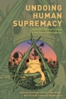Image for Undoing Human Supremacy: Anarchist Political Ecology in the Face of Anthroparchy