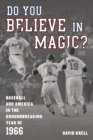Image for Do you believe in magic?  : baseball and America in the groundbreaking year of 1966