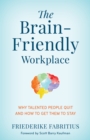 Image for The brain-friendly workplace  : why talented people quit and how to get them to stay