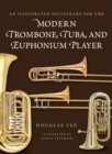 Image for An illustrated dictionary for the modern trombone, tuba, and euphonium player