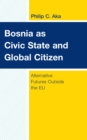 Image for Bosnia as civic state and global citizen  : alternative futures outside the EU