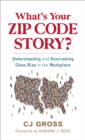 Image for What&#39;s your zip code story?  : understanding and overcoming class bias in the workplace