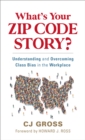 Image for What&#39;s Your Zip Code Story?: Understanding and Overcoming Class Bias in the Workplace