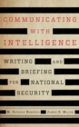 Image for Communicating with intelligence  : writing and briefing for national security