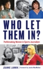 Image for Who let them in?  : pathbreaking women in sports journalism