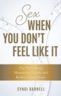 Image for Sex when you don&#39;t feel like it  : the truth about mismatched libido and rediscovering desire