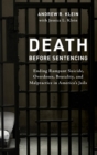 Image for Death before sentencing: ending rampant suicide, overdoses, brutality, and malpractice in America&#39;s jails