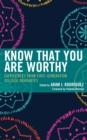 Image for Know that you are worthy  : experiences from first generation college graduates