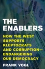 Image for The enablers  : how the West supports kleptocrats and corruption - endangering our democracy